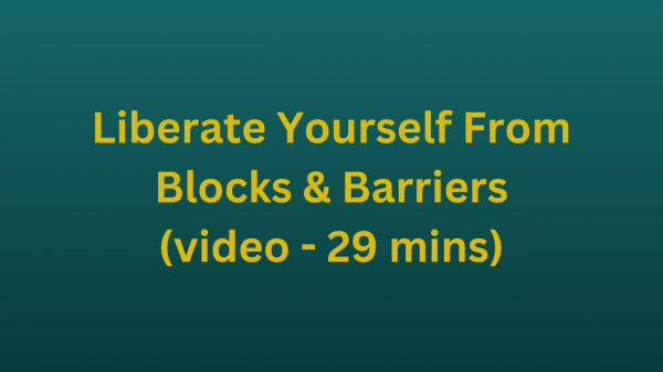 Liberate Yourself From Blocks & Barriers (video - 29 mins)