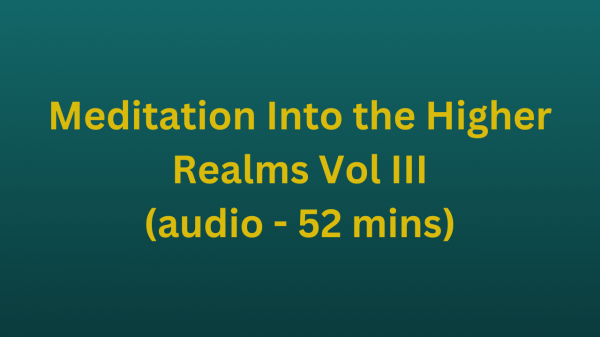 Meditation Into the Higher Realms Vol III (audio - 52 mins)