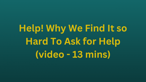 Help! Why We Find It so Hard To Ask for Help (video - 13 mins)