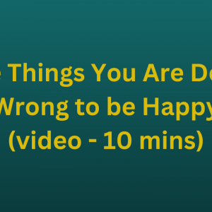 Five Things You Are Doing Wrong to be Happy (video - 10 mins)