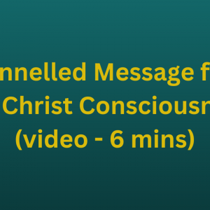 Channelled Message from the Christ Consciousness (video - 6 mins)
