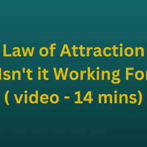 Law of Attraction. Why Isn't it Working For Me? ( video - 14 mins)