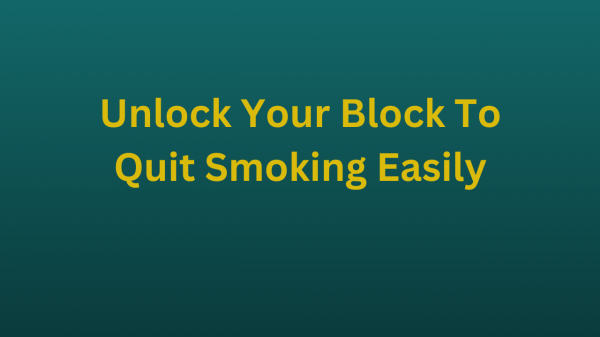 Unlock Your Block To Quit Smoking Easily