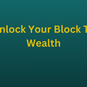 Unlock Your Block To Wealth