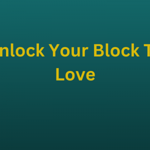 Unlock Your Block To Love