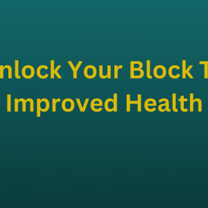 Unlock Your Block To Improved Health