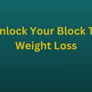 Unlock Your Block To Weight Loss