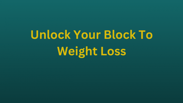 Unlock Your Block To Weight Loss