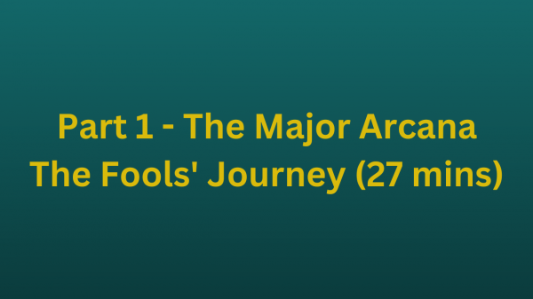 Part 1 - The Major Arcana - The Fools' Journey (27 mins)