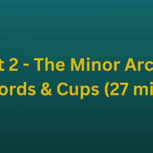 Part 2 - The Minor Arcana - Swords & Cups (27 mins)