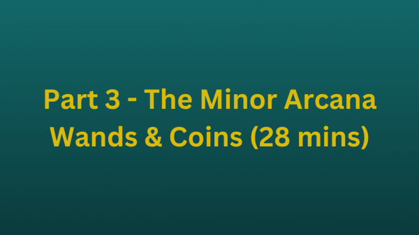 Part 3 - The Minor Arcana - Wands & Coins (28 mins)