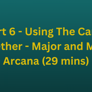 Part 6 - Using The Cards Together - Major and Minor Arcana (29 mins)