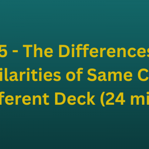 Part 5 - The Differences and Similarities of Same Card, Different Deck (24 mins)