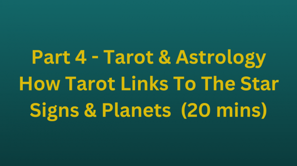 Part 4 - Tarot & Astrology - How Tarot Links To The Star Signs & Planets  (20 mins)