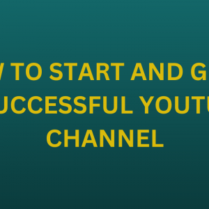 How to Start and Grow a Successful YouTube Channel