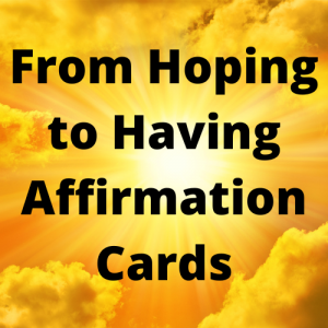 From Hoping to Having Affirmation Cards
